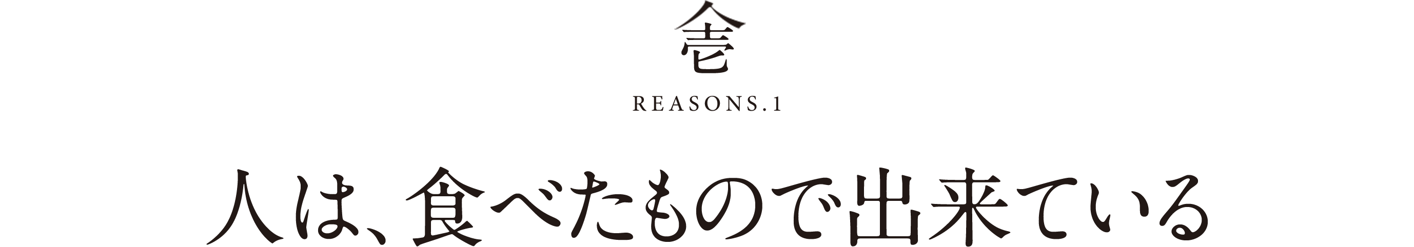 壱 REASONS.1 人は、食べたもので出来ている