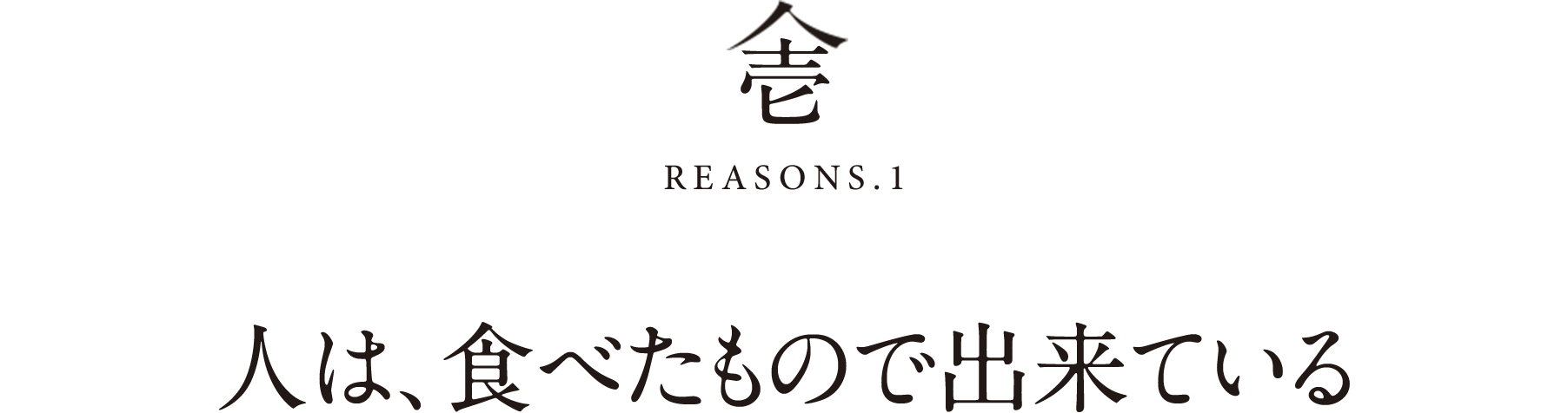 壱 REASONS.1 人は、食べたもので出来ている