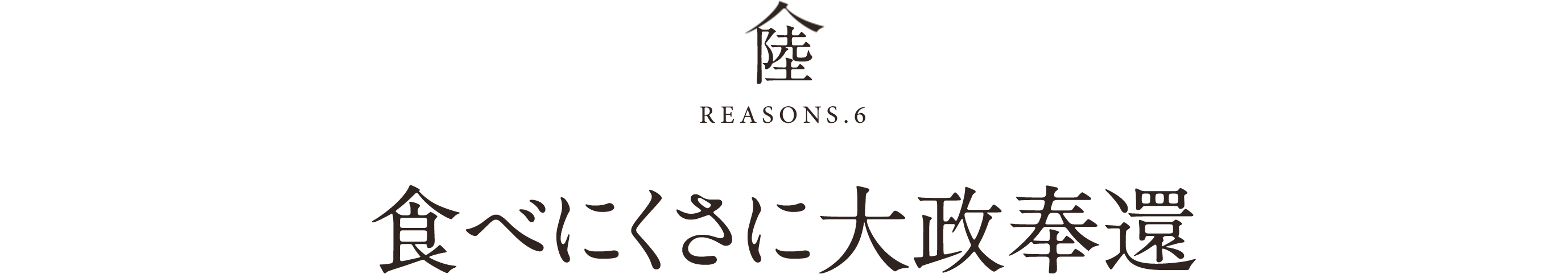 陸REASONS.6食べにくさに大政奉還